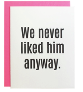 We Never Liked Him Anyway Card